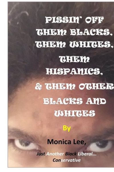 Cover for Monica Lee · Pissin' off Them Blacks, Them Whites, Them Hispanics, &amp; Them Other Blacks and White (Paperback Book) (2014)