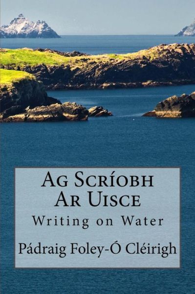 Cover for Padraig Foley-o Cleirigh · Ag Scriobh Ar Uisce: Writing on Water (Paperback Book) (2015)