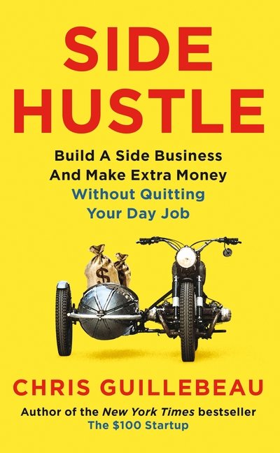 Cover for Chris Guillebeau · Side Hustle: Build a Side Business and Make Extra Money – Without Quitting Your Day Job (Paperback Bog) (2019)