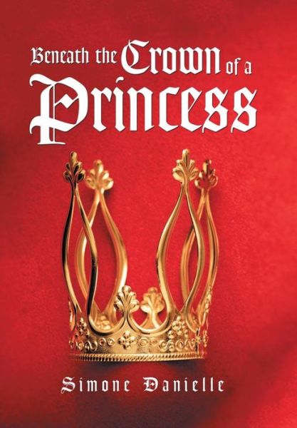 Cover for Simone Danielle · Beneath the Crown of a Princess (Hardcover Book) (2016)