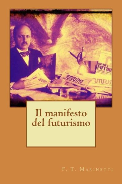 Il Manifesto Del Futurismo - F T Marinetti - Books - Createspace - 9781515306085 - August 1, 2015