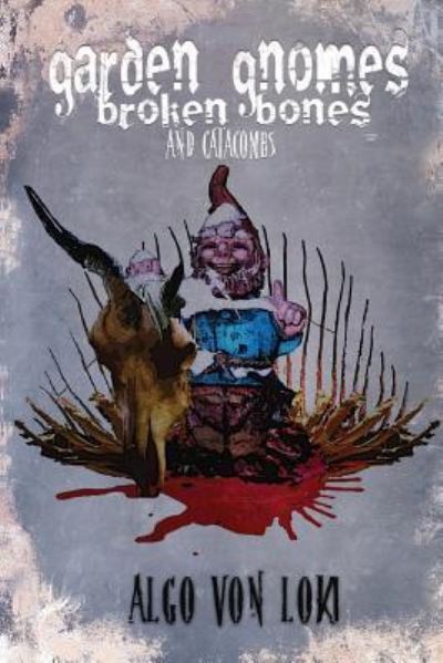 Cover for Algol Von Loki · Garden Gnomes, Broken Bones and Catacombs (Paperback Book) (2015)