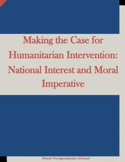 Cover for Naval Postgraduate School · Making the Case for Humanitarian Intervention (Taschenbuch) (2016)