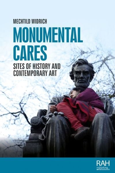 Mechtild Widrich · Monumental Cares: Sites of History and Contemporary Art - Rethinking Art's Histories (Hardcover Book) (2023)