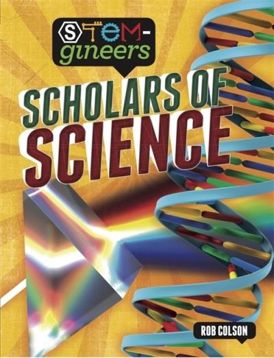 STEM-gineers: Scholars of Science - STEM-gineers - Rob Colson - Kirjat - Hachette Children's Group - 9781526308085 - torstai 14. huhtikuuta 2022