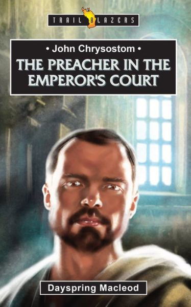 Cover for Dayspring MacLeod · John Chrysostom: The Preacher in the Emperor’s Court - Trail Blazers (Paperback Book) [Revised edition] (2019)