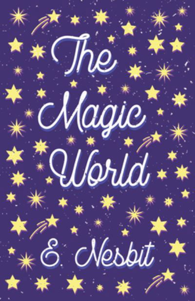 The Magic World - E Nesbit - Kirjat - Read Books - 9781528713085 - torstai 13. kesäkuuta 2019