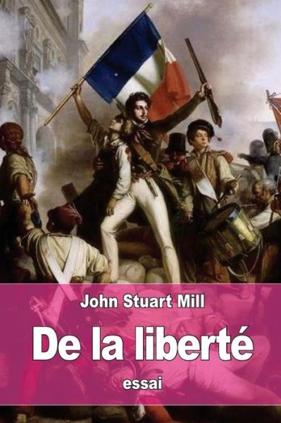 De la liberte - John Stuart Mill - Books - Createspace Independent Publishing Platf - 9781530143085 - February 20, 2016