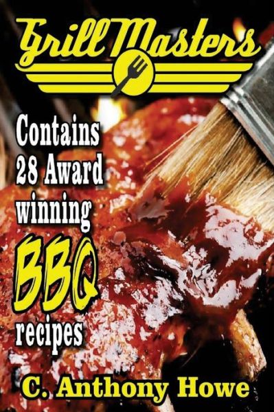 Cover for C Anthony Howe · The GRILL MASTERS Award Winning Secret BBQ Recipes (Paperback Book) (2015)