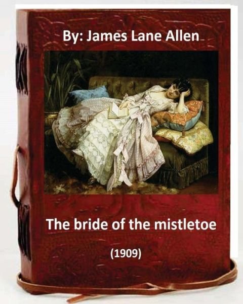 Cover for James Lane Allen · The Bride of the Mistletoe (1909) by (Pocketbok) (2016)