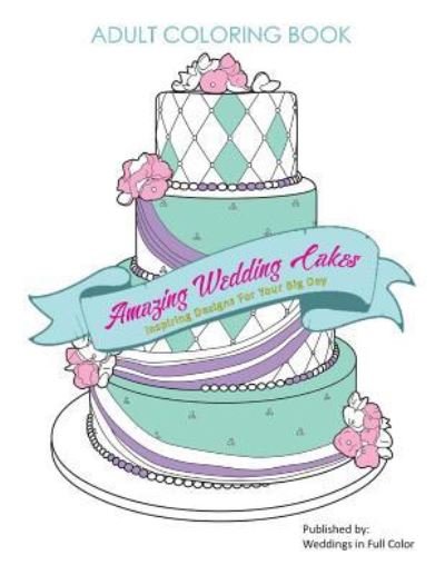 Cover for Weddings in Full Color · Amazing Wedding Cakes : Inspiring Designs For Your Big Day (Paperback Bog) (2016)