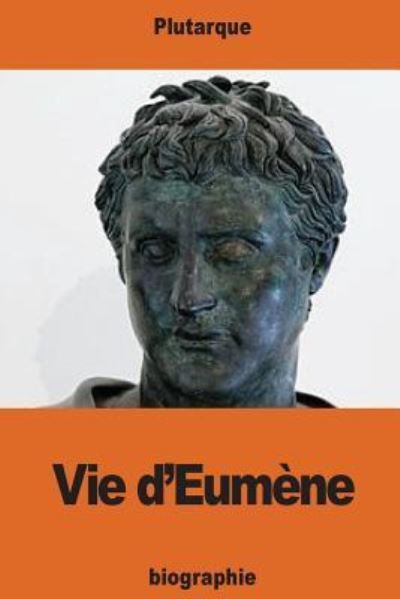 Vie d'Eum ne - Plutarque - Kirjat - Createspace Independent Publishing Platf - 9781540324085 - torstai 10. marraskuuta 2016