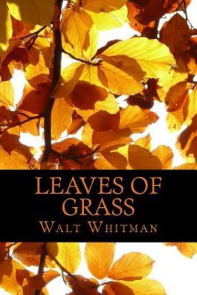 Leaves of Grass - Walt Whitman - Boeken - Createspace Independent Publishing Platf - 9781540663085 - 28 november 2016