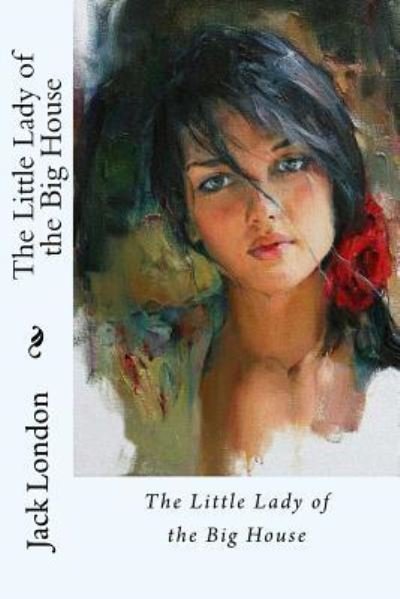 The Little Lady of the Big House Jack London - Jack London - Bøker - Createspace Independent Publishing Platf - 9781541091085 - 14. desember 2016