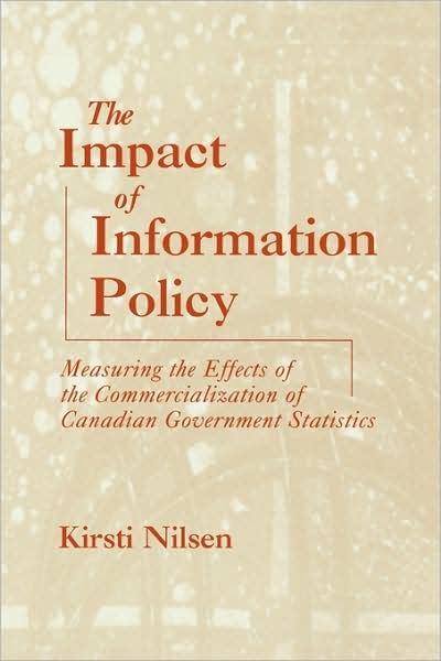 Cover for Kirsti Nilsen · The Impact of Information Policy: Measuring the Effects of the Commercialization of Canadian Government Statistics - Contemporary Studies in Information Management, Policies &amp; Services (Hardcover Book) (2000)