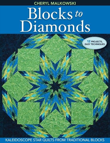 Blocks to Diamonds: Kaleidoscope Star Quilts from Traditional Blocks - Cheryl Malkowski - Książki - C&T Publishing - 9781571209085 - 1 września 2010