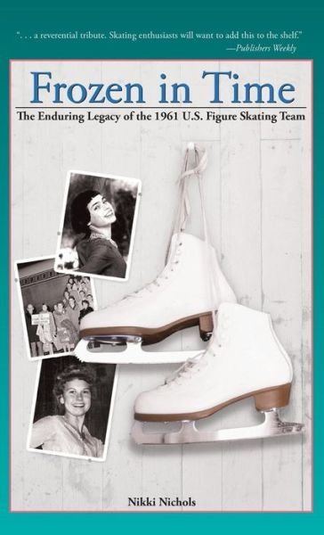 Cover for Nikki Nichols · Frozen in Time: The Enduring Legacy of the 1961 U.S. Figure Skating Team (Hardcover Book) [First Trade Paper edition] (2018)