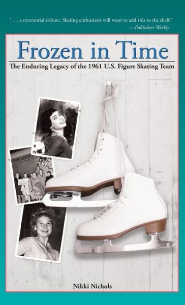 Frozen in Time: The Enduring Legacy of the 1961 U.S. Figure Skating Team - Nikki Nichols - Books - Clerisy Press - 9781578606085 - July 19, 2018