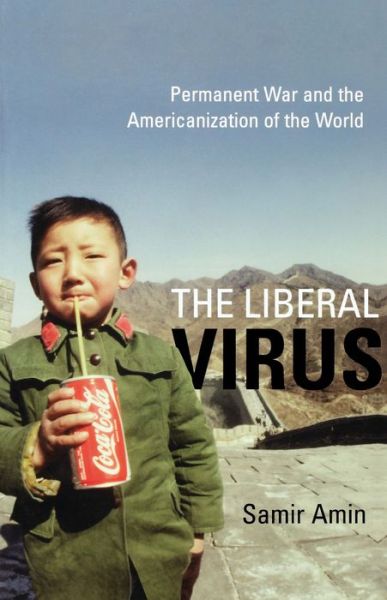 Cover for Samir Amin · The Liberal Virus: Permanent War and the Americanization of the World (Hardcover Book) (2004)