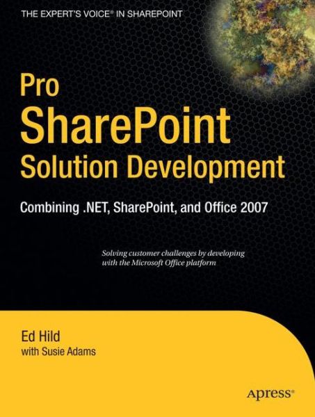 Pro Sharepoint Solution Development: Combining.net, Sharepoint and Office 2007 - Ed Hild - Kirjat - APress - 9781590598085 - keskiviikko 16. toukokuuta 2007