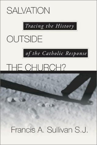 Cover for Francis A. Sullivan · Salvation Outside the Church: Tracing the History of the Catholic Response (Paperback Book) [Reprint edition] (2002)