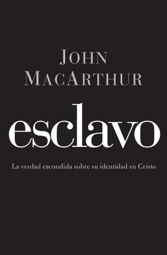 Cover for John F. MacArthur · Esclavo: La verdad escondida sobre tu indentidad en Cristo (Paperback Book) [Spanish edition] (2011)