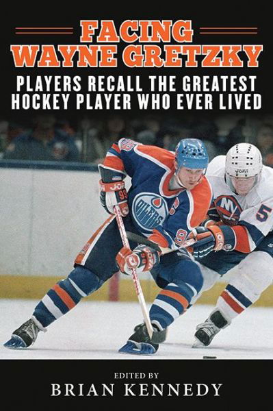 Cover for Brian Kennedy · Facing Wayne Gretzky: Players Recall the Greatest Hockey Player Who Ever Lived - Facing (Hardcover Book) (2014)