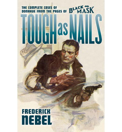 Tough As Nails: the Complete Cases of Donahue: from the Pages of Black Mask - Frederick Nebel - Books - Altus Press - 9781618270085 - April 1, 2012