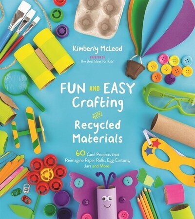 Cover for Kimberly McLeod · Fun and Easy Crafting with Recycled Materials: 60 Cool Projects That Reimagine Paper Rolls, Egg Cartons, Jars and More! (Paperback Book) (2020)