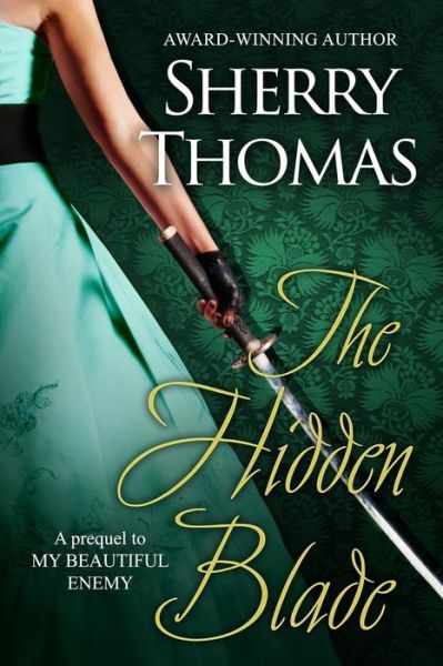 Cover for Sherry Thomas · The Hidden Blade: a Prequel to My Beautiful Enemy (Heart of Blade) (Volume 1) (Paperback Book) (2014)