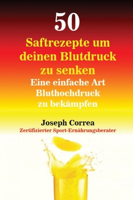 Cover for Joseph Correa · 50 Saftrezepte um deinen Blutdruck zu senken (Paperback Book) (2016)