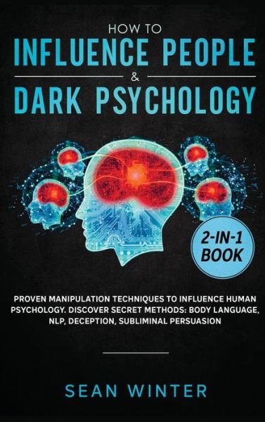 Cover for Sean Winter · How to Influence People and Dark Psychology 2-in-1 Book: Proven Manipulation Techniques to Influence Human Psychology. Discover Secret Methods: Body Language, NLP, Deception, Subliminal Persuasion (Inbunden Bok) (2020)