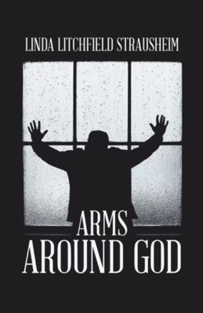 Cover for Linda Litchfield Strausheim · Arms Around God (Book) (2023)