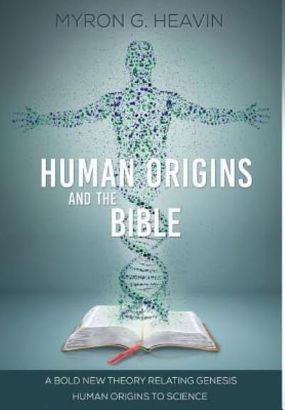 Cover for Myron G Heavin · Human Origins and the Bible: A Bold New Theory Relating Genesis Human Origins to Science (Hardcover bog) (2016)