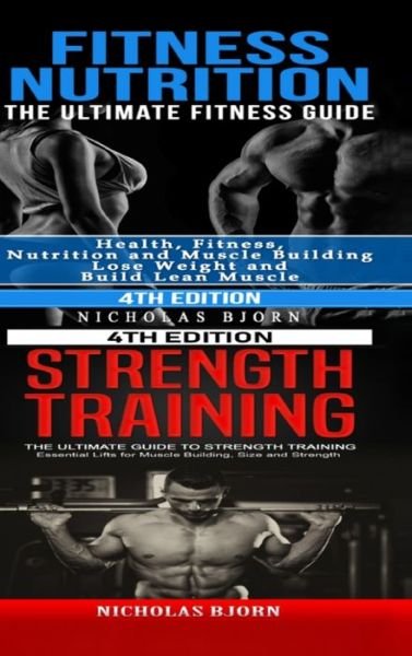 Cover for Nicholas Bjorn · Fitness Nutrition &amp; Strength Training: The Ultimate Fitness Guide &amp; The Ultimate Guide to Strength Training (Gebundenes Buch) (2020)