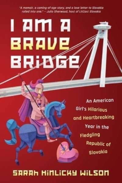 Cover for Sarah Hinlicky Wilson · I Am a Brave Bridge: An American Girl's Hilarious and Heartbreaking Year in the Fledgling Republic of Slovakia (Pocketbok) (2021)
