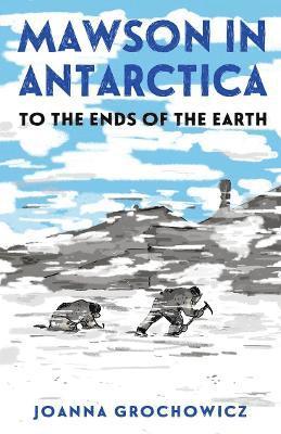 Cover for Joanna Grochowicz · Mawson in Antarctica: To the Ends of the Earth (Paperback Book) (2024)