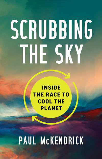 Cover for Paul McKendrick · Scrubbing the Sky: Inside the Race to Cool the Planet (Inbunden Bok) (2023)