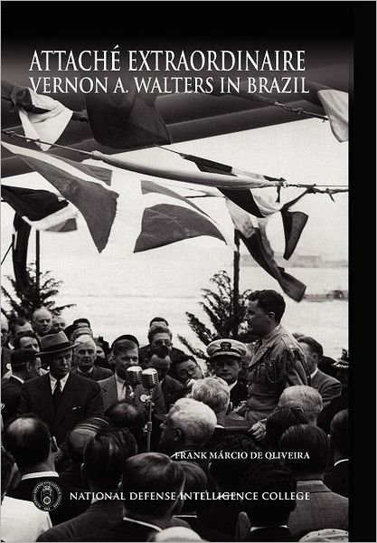 Cover for National Defense Intelligence College · Attache Extraordinaire: Vernon A. Walters in Brazil (Paperback Book) (2009)