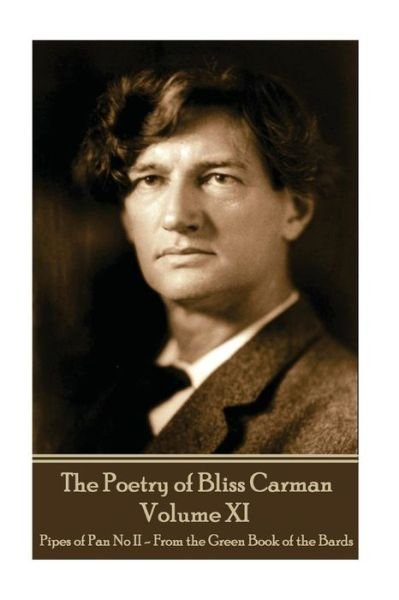 The Poetry of Bliss Carman - Volume XI - Bliss Carman - Books - Portable Poetry - 9781787372085 - April 12, 2017