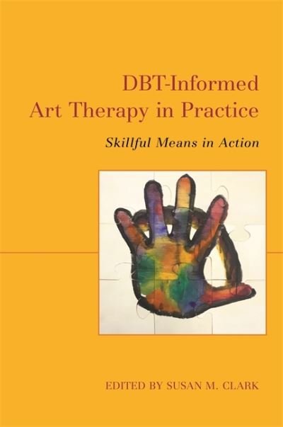 Susan M Clark · DBT-Informed Art Therapy in Practice: Skillful Means in Action (Paperback Book) (2021)