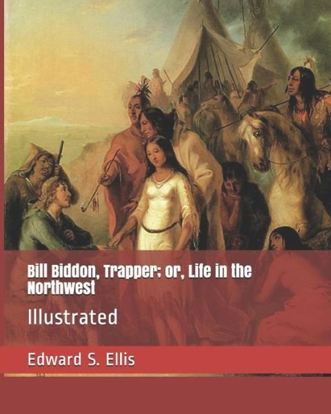 Cover for Edward S Ellis · Bill Biddon, Trapper; Or, Life in the Northwest (Paperback Book) (2019)