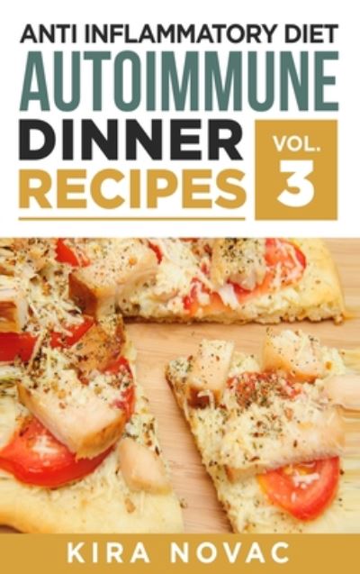 Cover for Kira Novac · Anti Inflammatory Diet: Autoimmune Dinner Recipes: 30+ Anti Inflammation Diet Recipes To Fight Autoimmune Disease, Reduce Pain &amp; Restore Health - Anti Inflammatory Cookbook (Hardcover Book) (2020)