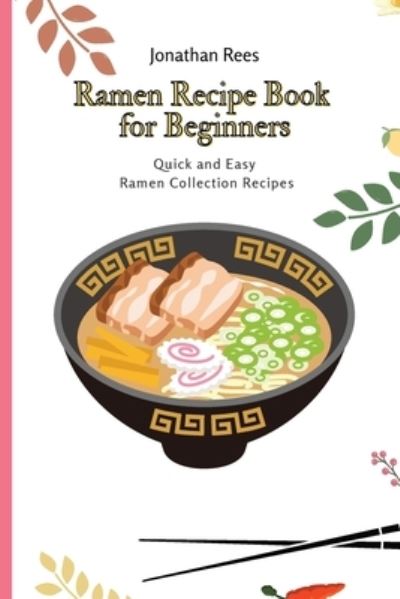 Ramen Recipe Book for Beginners - Jonathan Rees - Libros - Jonathan Rees - 9781802691085 - 19 de abril de 2021