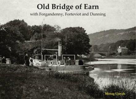 Old Bridge of Earn: with Forgandenny, Forteviot and Denning - Morag Lloyds - Books - Stenlake Publishing - 9781840336085 - December 1, 2012