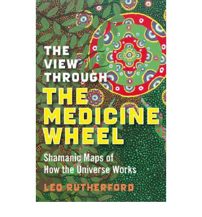 Cover for Leo Rutherford · View Through The Medicine Wheel, The – Shamanic Maps of How the Universe Works (Paperback Book) (2008)