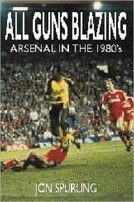 Cover for Jon Spurling · All Guns Blazing: Arsenal in the 1980s (Taschenbuch) (2001)