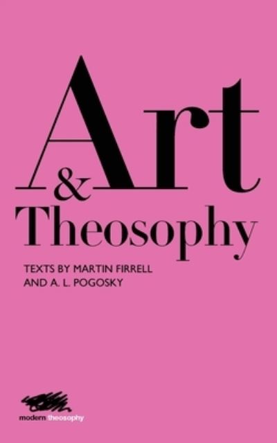 Cover for Martin Firrell · Art and Theosophy: Texts by Martin Firrell and A. L. Pogosky - Modern Theosophy (Paperback Book) (2019)