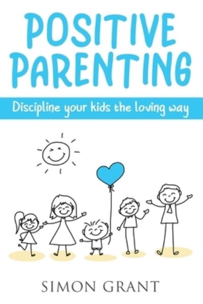 Cover for Simon Grant · Positive Parenting: Discipline Your Kids the Loving Way - Positive Parenting (Paperback Book) (2020)