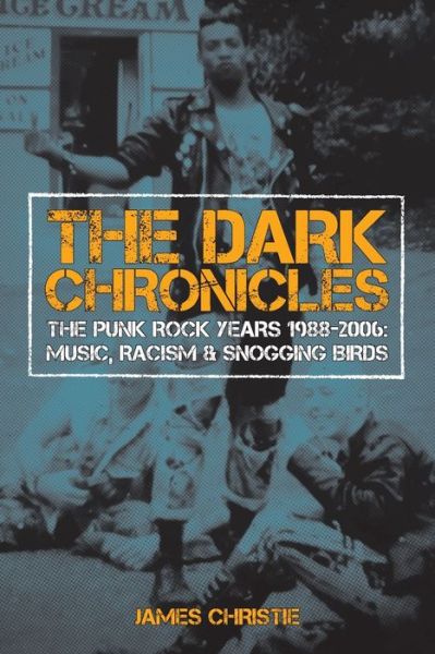 Cover for James Christie · The Dark Chronicles: the Punk Rock Years 1988-2006: Music, Racism and Snogging Birds (Book) (2024)